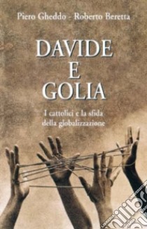 Davide e Golia. I cattolici e la sfida della globalizzazione libro di Gheddo Piero - Beretta Roberto