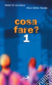 Cosa fare?. Vol. 1 libro di CEI. Servizio nazionale progetto culturale (cur.)