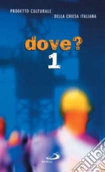 Dove?. Vol. 1 libro di CEI. Servizio nazionale progetto culturale (cur.)