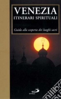 Venezia. Itinerari spirituali. Guida alla scoperta dei luoghi sacri libro di De Vito F. (cur.)