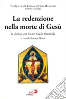 La redenzione nella morte di Gesù. In dialogo con Franco Giulio Brambilla libro di Manca G. (cur.)