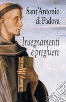 Insegnamenti e preghiere libro di Antonio di Padova (sant')