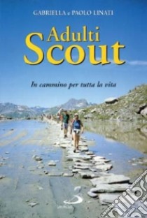 Adulti scout. In cammino per tutta la vita libro di Linati Gabriella - Linati Paolo