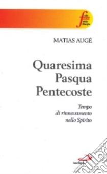 Quaresima, Pasqua, Pentecoste. Tempo di rinnovamento dello Spirito libro di Augé Matias