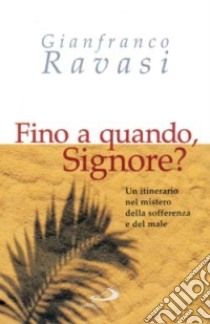 Fino a quando, Signore? Un itinerario nel mistero della sofferenza e del male libro di Ravasi Gianfranco