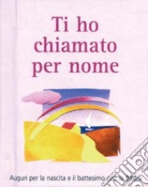 Ti ho chiamato per nome. Auguri per la nascita e il battesimo con la Bibbia libro di Herrlinger Christiane; Jeschke Mathias