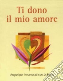 Ti dono il mio amore. Auguri per innamorati con la Bibbia libro di Herrlinger Christiane; Jeschke Mathias