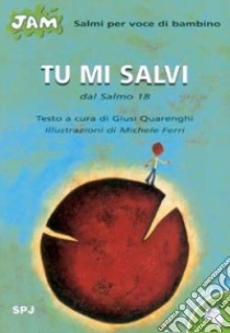 Tu mi salvi. Salmo per voce di bambino. Dal Salmo 18 libro di Quarenghi Giusi