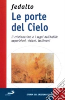 Le porte del cielo. Il cristianesimo e i segni dell'aldilà: apparizioni, visioni, testimoni libro di Fedalto Giorgio