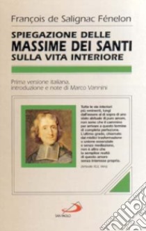 Spiegazioni delle massime dei santi sulla vita interiore libro di Fénelon François; Vannini M. (cur.)