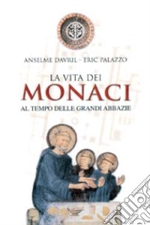 La vita dei monaci al tempo delle grandi abbazie libro di Davril Anselme - Palazzo Eric