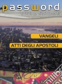 Vangeli e Atti degli Apostoli. Password Bibbia giovane libro di Perego G. (cur.); Pudelko A. M. (cur.); Imperato E. (cur.)