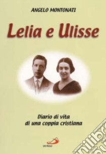 Lelia e Ulisse. Diario di vita di una coppia cristiana libro di Montonati Angelo