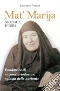 Mat' Marija monaca russa. Fondatrice di «azione ortodossa», «giusta delle nazioni» libro di Varaut Laurence