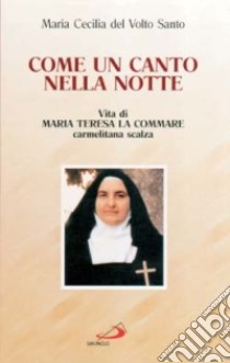 Come un canto nella notte. Vita di Maria Teresa La Commare carmelitana scalza libro di Maria Cecilia del Volto Santo