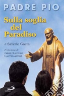 Padre Pio. Sulla soglia del paradiso libro di Gaeta Saverio