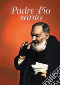 Padre Pio santo. Preghiere, pensieri, biografia libro