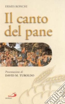 Il canto del pane libro di Ronchi Ermes