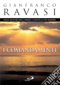 I Comandamenti. Nelle antiche dieci parole è scritta la via maestra libro di Ravasi Gianfranco