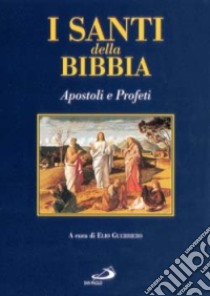 I santi della Bibbia. Apostoli e profeti libro di Guerriero E. (cur.)