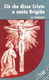 Ciò che disse Cristo a santa Brigida. Le rivelazioni libro di Brigida di Svezia (santa)