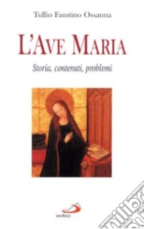 L'ave Maria. Storia, contenuti, problemi libro di Ossanna Tullio F.