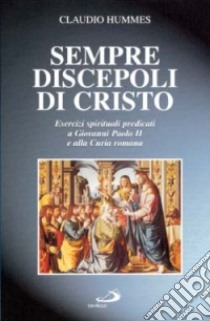 Sempre discepoli in Cristo. Esercizi spirituali predicati a Giovanni Paolo II e alla Curia romana libro di Hummes Claudio