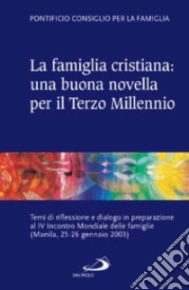 La famiglia cristiana: una buona novella per il Terzo millennio. Temi di riflessione e dialogo in preparazione al IV Incontro Mondiale delle famiglie (Manila 25-26 g libro di Pontificio consiglio per la famiglia (cur.)