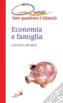 Economia e famiglia. Quando fare quadrare il bilancio libro di Girardo Marco