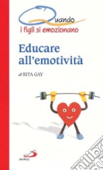 Educare all'emotività. Quando i figli si emozionano libro di Gay Rita