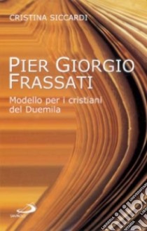 Pier Giorgio Frassati. Modello per i cristiani del Duemila libro di Siccardi Cristina