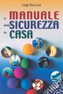 Il manuale della sicurezza in casa libro di De Luca Luigi