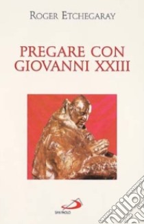 Pregare con Giovanni XXIII libro di Etchegaray Roger