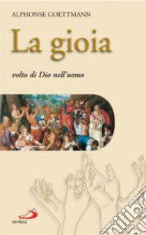 La gioia. Volto di Dio nell'uomo libro di Goettmann Alphonse