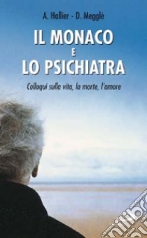 Il monaco e lo psichiatra. Colloqui sulla vita, la morte, l'amore libro di Hallier Amedée - Megglé Dominique