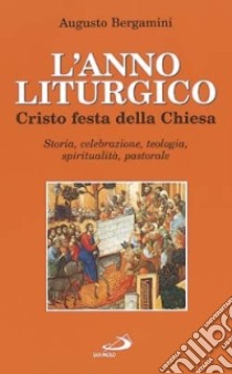 L'anno liturgico. Cristo festa della Chiesa. Storia, celebrazione, teologia, spiritualità, pastorale libro di Bergamini Augusto