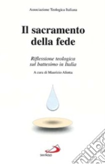 Il sacramento della fede. Riflessione teologica sul battesimo in Italia libro