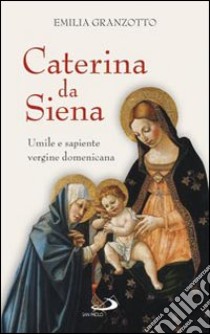 Caterina da Siena. Umile e sapiente vergine domenicana libro di Granzotto Emilia