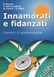 Innamorati e fidanzati. Cammini di autoformazione libro di Bonetti Renzo - Rota Scalabrini Patrizio - Zattoni Mariateresa