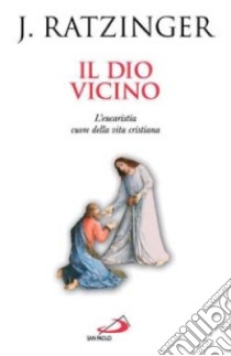 Il Dio vicino. L'eucaristia cuore della vita cristiana libro di Benedetto XVI (Joseph Ratzinger)