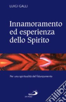 Innamoramento ed esperienza dello Spirito. Per una spiritualità del fidanzamento libro di Galli Luigi