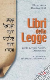 Libri della legge. Esodo, Levitico, Numeri, Deuteronomio. Commento teologico-pastorale libro di Artus Olivier - Noël Damien