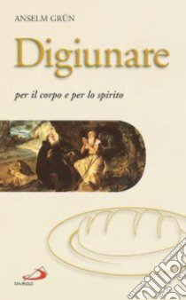 Digiunare. Per il corpo e per lo spirito libro di Grün Anselm