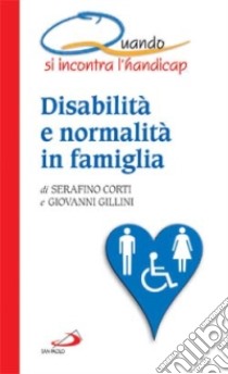 Quando si incontra l'handicap. Disabilità e normalità in famiglia libro di Corti Serafino - Gillini Giovanni