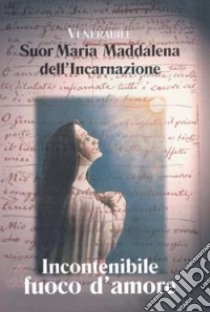 Incontenibile fuoco d'amore libro di Maria Maddalena dell'Incarnazione