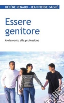 Essere genitore. Avviamento alla professione libro di Renaud Hélène - Gagné Jean-Pierre