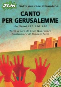 Canto per Gerusalemme. Salmo per voce di bambino. Dai Salmi 137, 126, 122 libro di Quarenghi Giusi