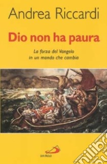 Dio non ha paura. La forza del vangelo in un mondo che cambia libro di Riccardi Andrea