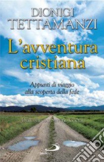 L'avventura cristiana. Appunti di viaggio alla scoperta della fede. Dialoghi con Saverio Gaeta libro di Tettamanzi Dionigi