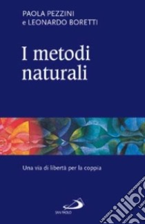 I metodi naturali. Una via di libertà per la coppia libro di Pezzini Paola; Boretti Leonardo